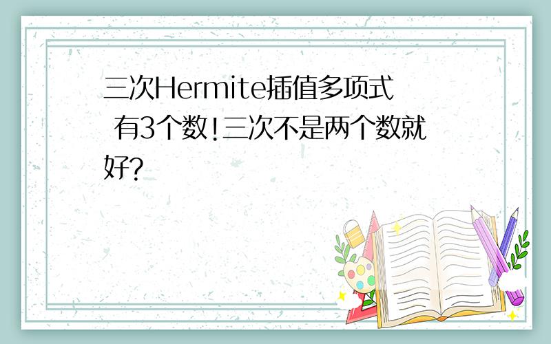 三次Hermite插值多项式 有3个数!三次不是两个数就好?