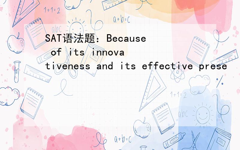 SAT语法题：Because of its innovativeness and its effective prese