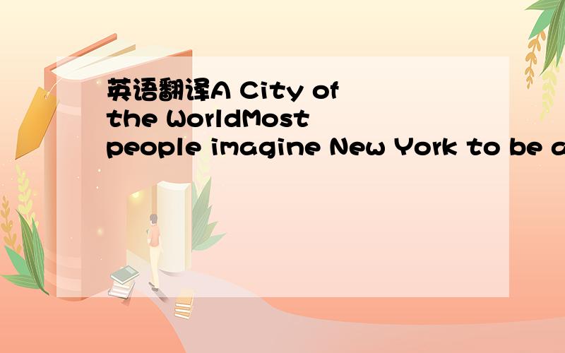 英语翻译A City of the WorldMost people imagine New York to be a