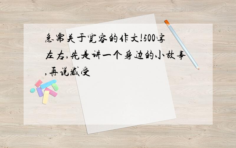 急需关于宽容的作文!500字左右,先是讲一个身边的小故事,再说感受