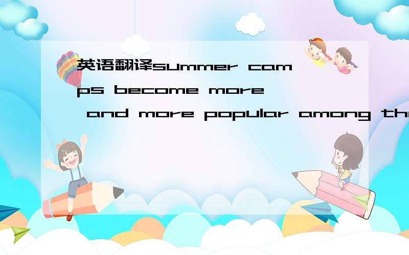 英语翻译summer camps become more and more popular among the scho