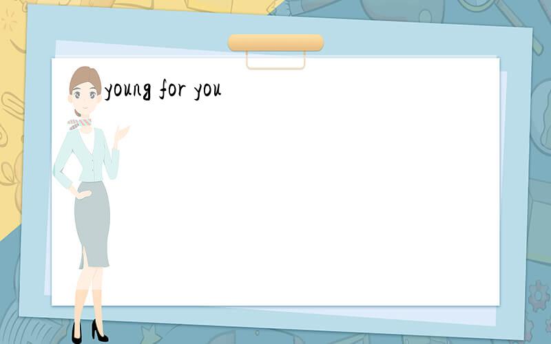 young for you