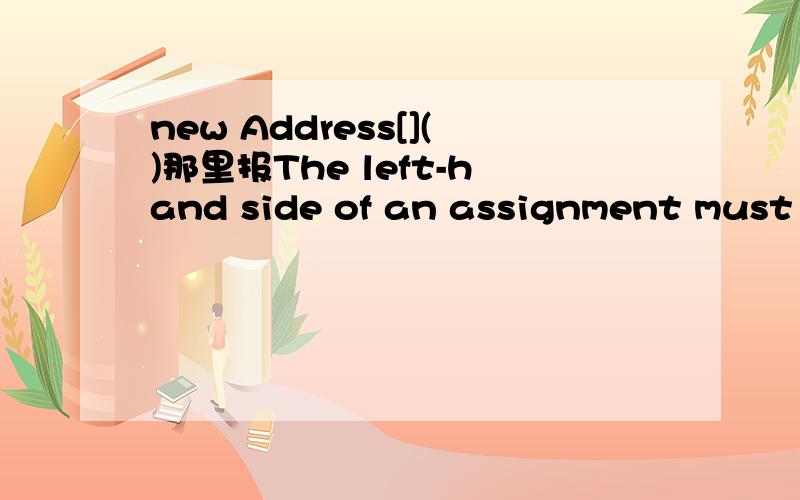 new Address[]()那里报The left-hand side of an assignment must b