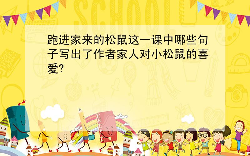 跑进家来的松鼠这一课中哪些句子写出了作者家人对小松鼠的喜爱?