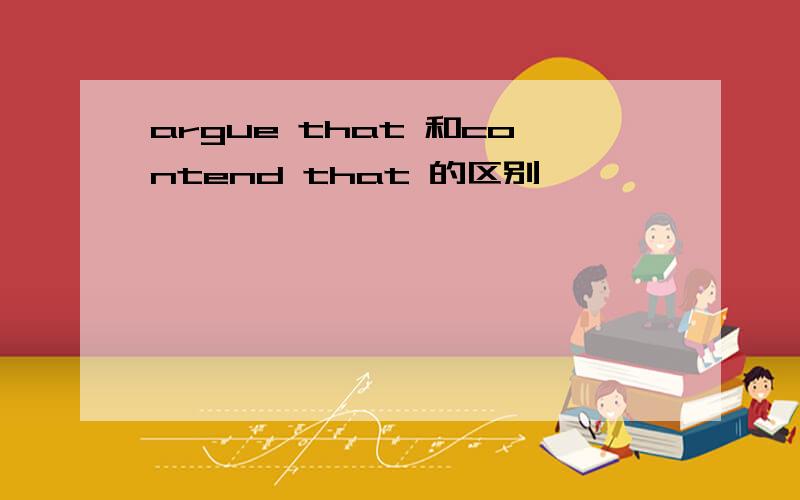 argue that 和contend that 的区别