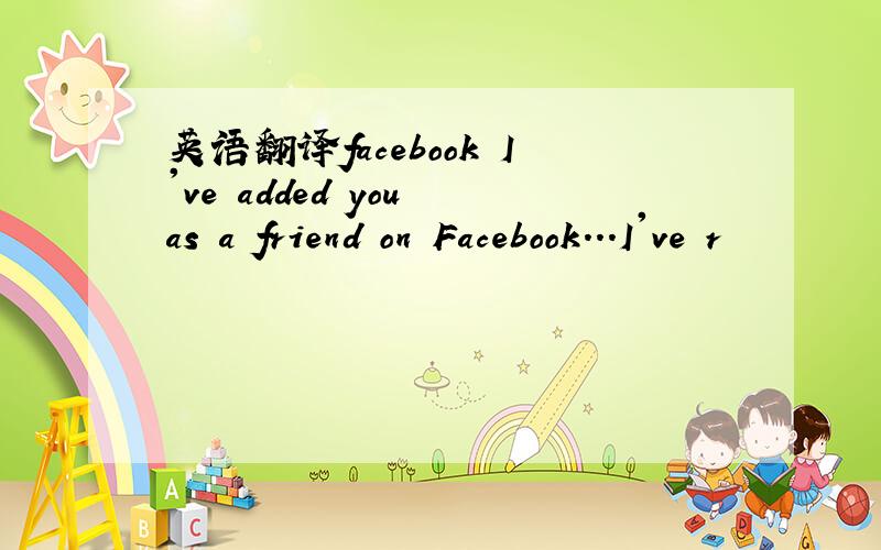 英语翻译facebook I've added you as a friend on Facebook...I've r