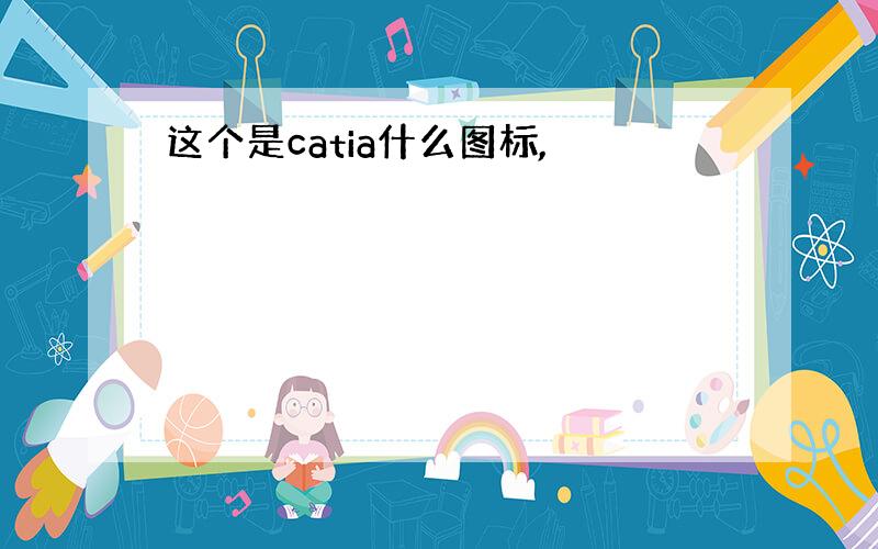 这个是catia什么图标,