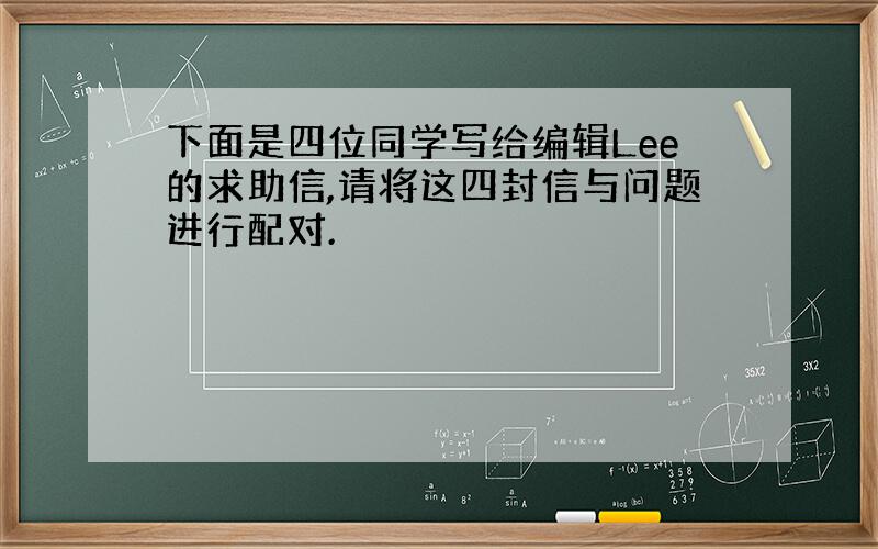 下面是四位同学写给编辑Lee的求助信,请将这四封信与问题进行配对.