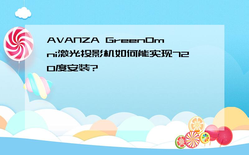 AVANZA GreenOmni激光投影机如何能实现720度安装?