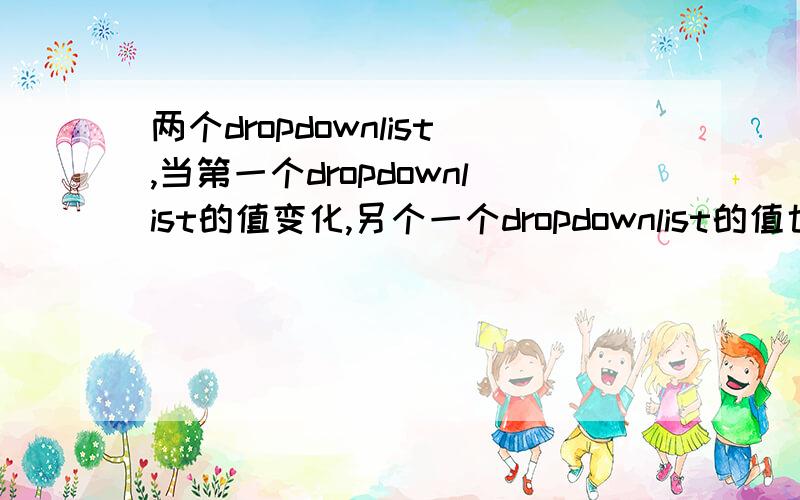 两个dropdownlist,当第一个dropdownlist的值变化,另个一个dropdownlist的值也有相同变化