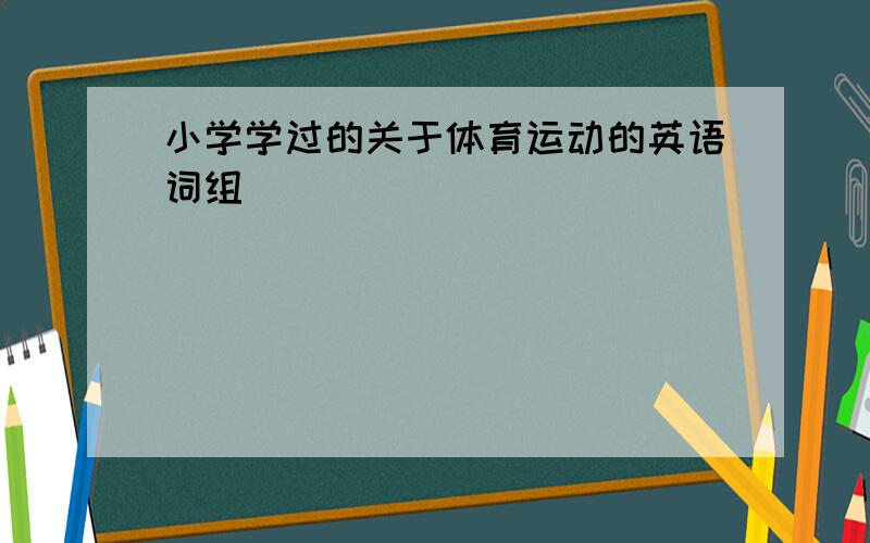 小学学过的关于体育运动的英语词组