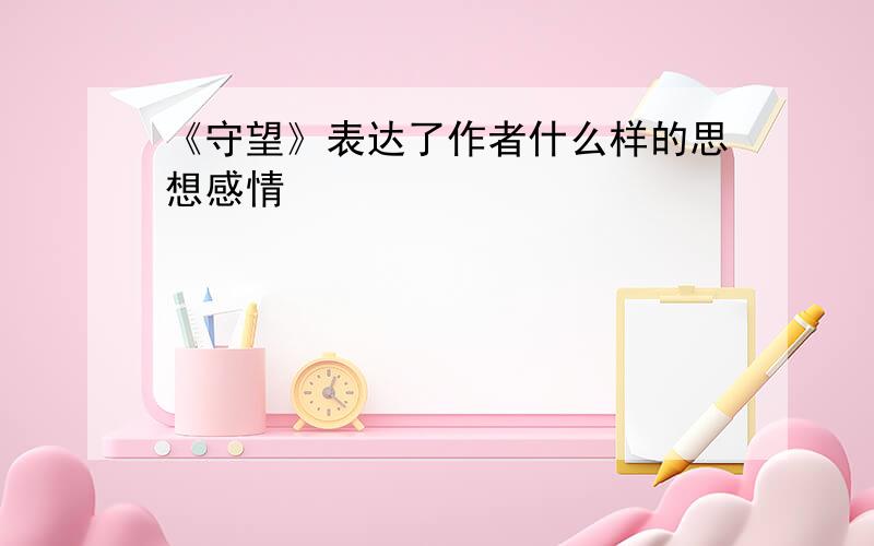 《守望》表达了作者什么样的思想感情