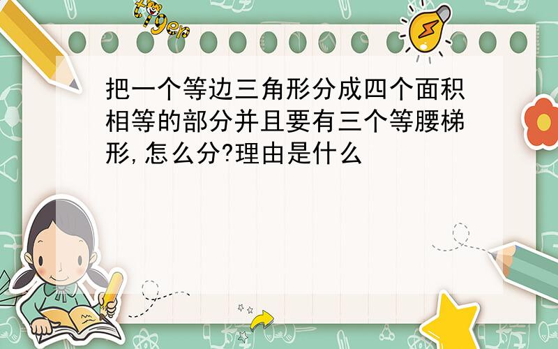 把一个等边三角形分成四个面积相等的部分并且要有三个等腰梯形,怎么分?理由是什么