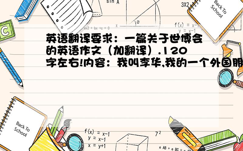 英语翻译要求：一篇关于世博会的英语作文（加翻译）.120字左右!内容：我叫李华,我的一个外国朋友史密斯给我来信,因为他病