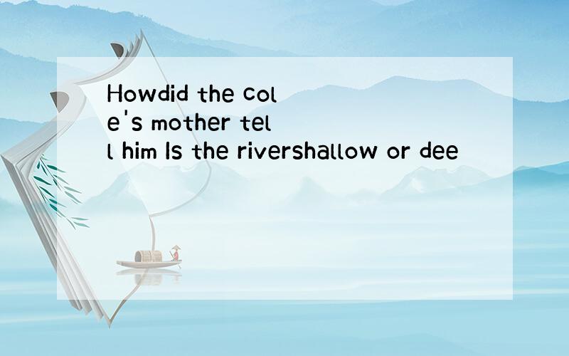 Howdid the cole's mother tell him Is the rivershallow or dee