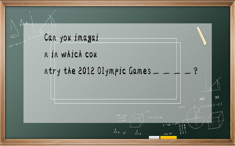 Can you imagain in which country the 2012 Olympic Games____?