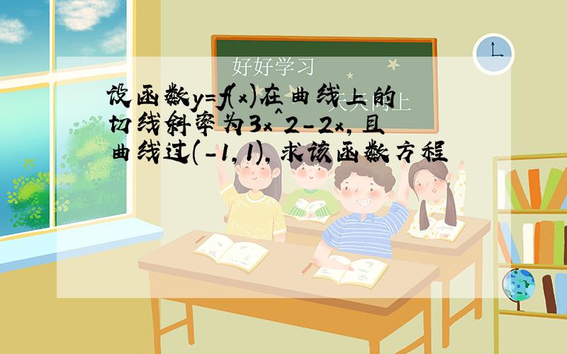 设函数y=f(x)在曲线上的切线斜率为3x^2-2x,且曲线过(-1,1),求该函数方程