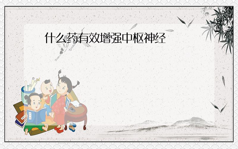 什么药有效增强中枢神经