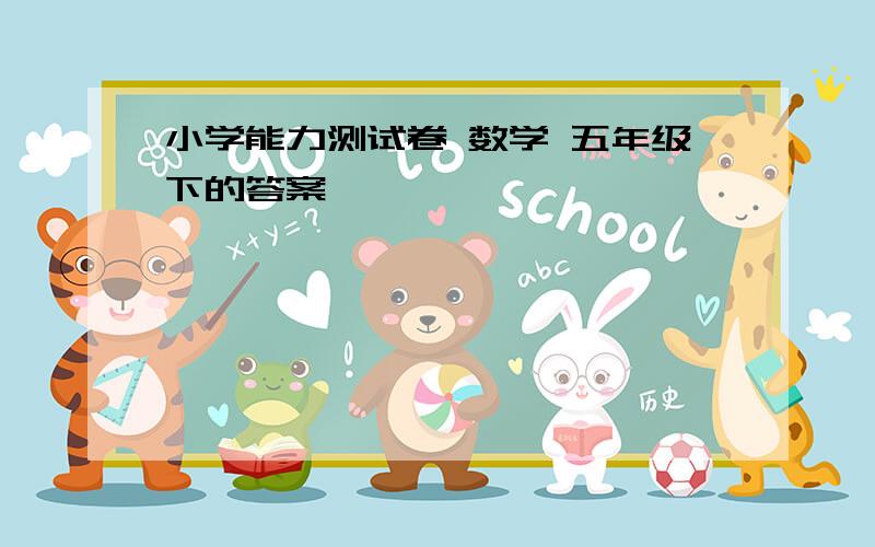 小学能力测试卷 数学 五年级下的答案