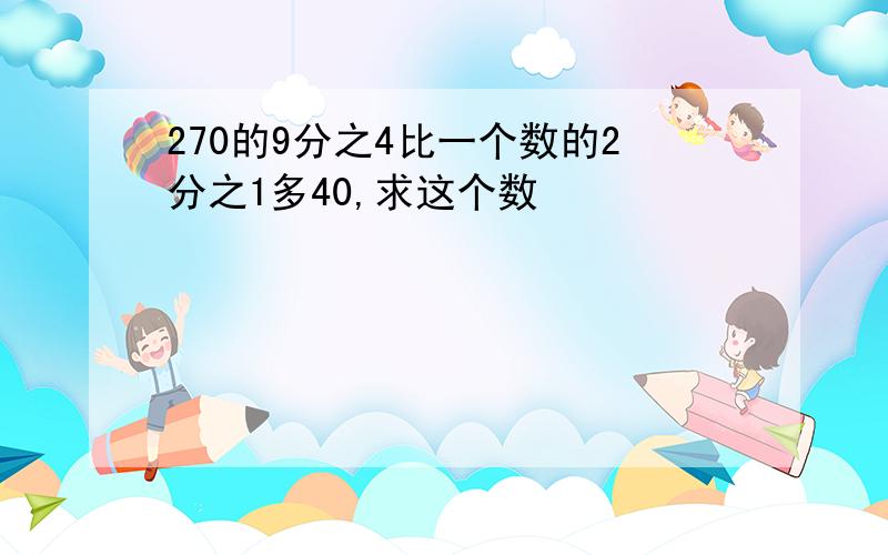 270的9分之4比一个数的2分之1多40,求这个数