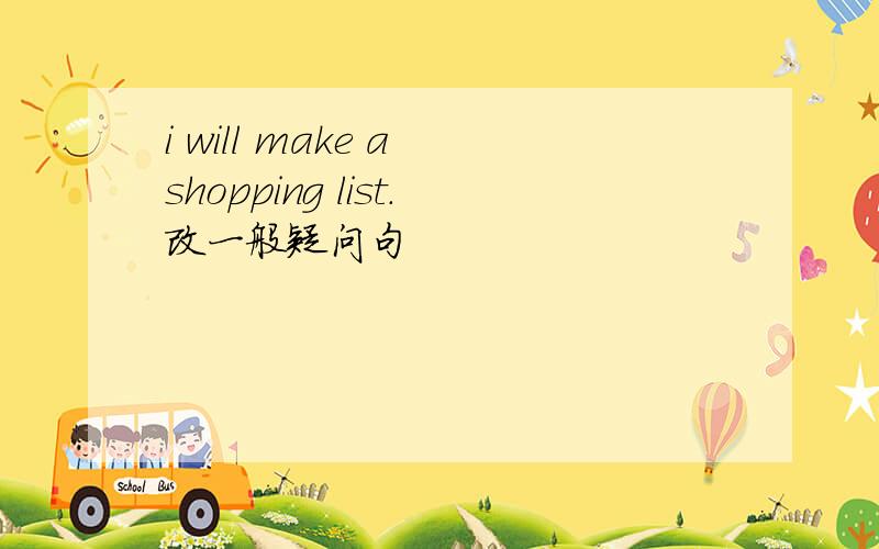 i will make a shopping list.改一般疑问句