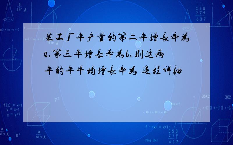 某工厂年产量的第二年增长率为a,第三年增长率为b,则这两年的年平均增长率为 过程详细