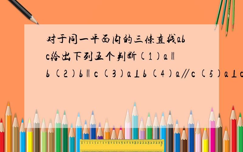 对于同一平面内的三条直线abc给出下列五个判断(1)a‖b (2)b‖c (3)a⊥b (4)a∥c (5)a⊥c