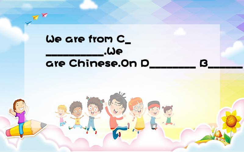 We are from C___________.We are Chinese.On D________ B______