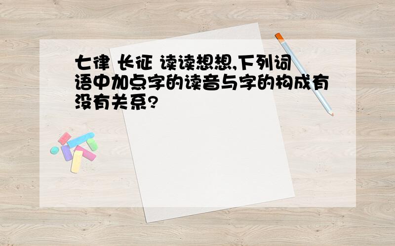 七律 长征 读读想想,下列词语中加点字的读音与字的构成有没有关系?