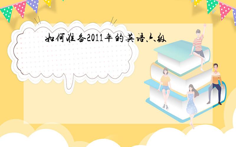 如何准备2011年的英语六级