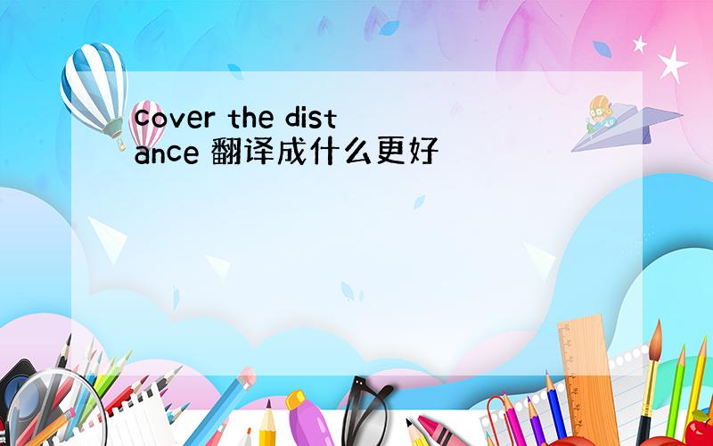 cover the distance 翻译成什么更好