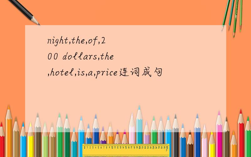 night,the,of,200 dollars,the,hotel,is,a,price连词成句