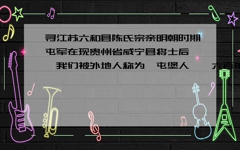 寻江苏六和县陈氏宗亲明朝时期屯军在现贵州省威宁县将士后裔,我们被外地人称为