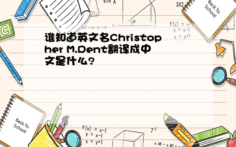 谁知道英文名Christopher M.Dent翻译成中文是什么?