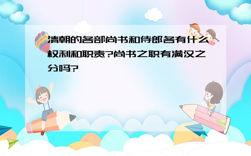 清朝的各部尚书和侍郎各有什么权利和职责?尚书之职有满汉之分吗?