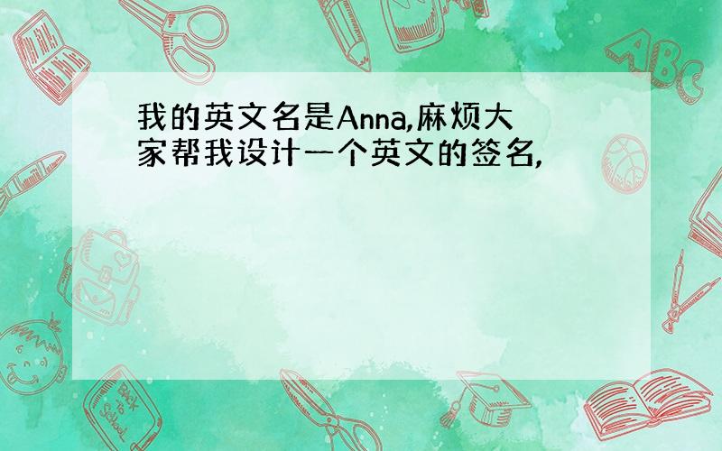 我的英文名是Anna,麻烦大家帮我设计一个英文的签名,