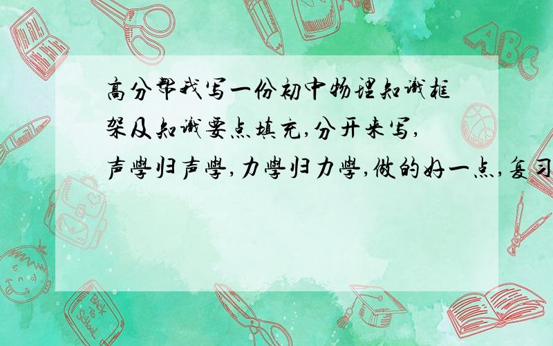 高分帮我写一份初中物理知识框架及知识要点填充,分开来写,声学归声学,力学归力学,做的好一点,复习用