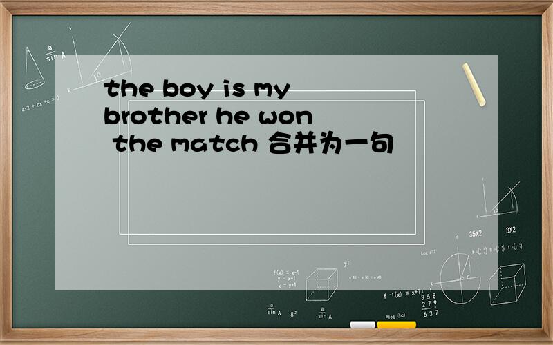 the boy is my brother he won the match 合并为一句