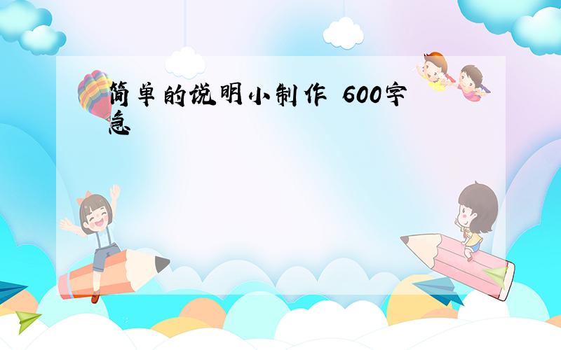 简单的说明小制作 600字 急