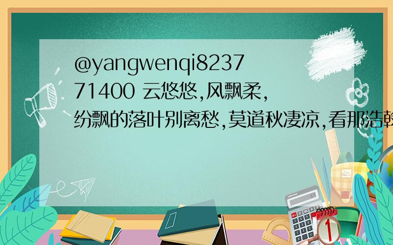 @yangwenqi823771400 云悠悠,风飘柔,纷飘的落叶别离愁,莫道秋凄凉,看那浩翰林海彩如题