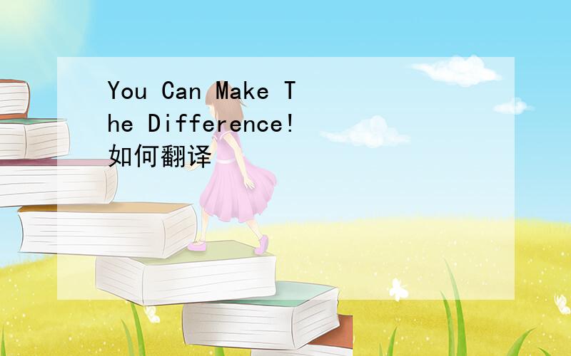 You Can Make The Difference!如何翻译