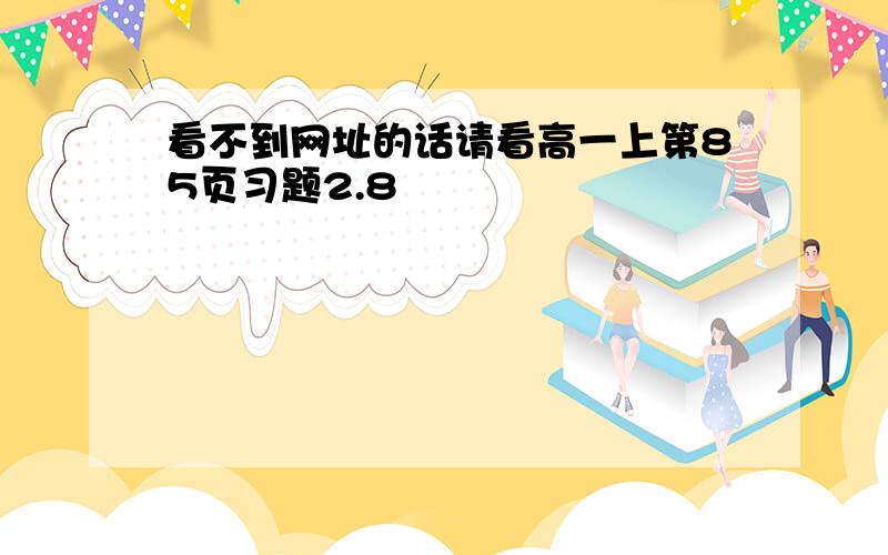 看不到网址的话请看高一上第85页习题2.8