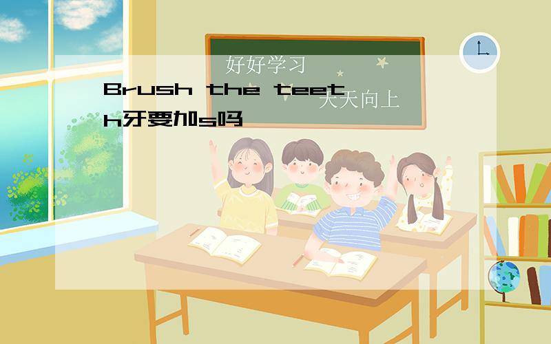 Brush the teeth牙要加s吗