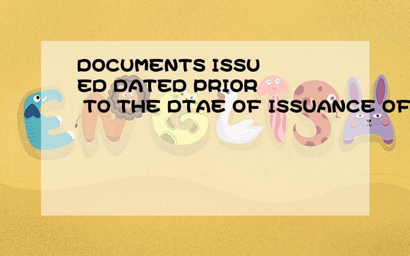 DOCUMENTS ISSUED DATED PRIOR TO THE DTAE OF ISSUANCE OF THIS