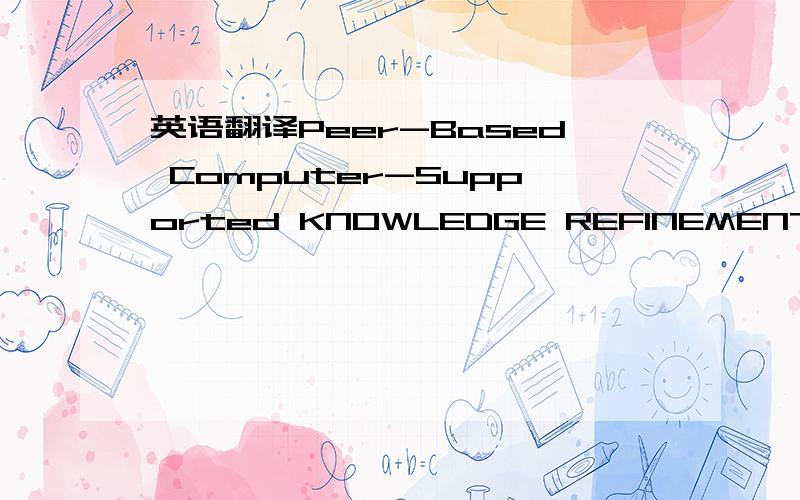 英语翻译Peer-Based Computer-Supported KNOWLEDGE REFINEMENT an Em