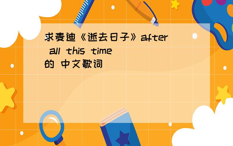 求麦迪《逝去日子》after all this time的 中文歌词