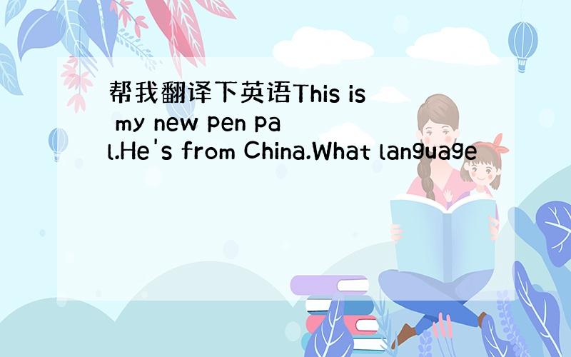 帮我翻译下英语This is my new pen pal.He's from China.What language