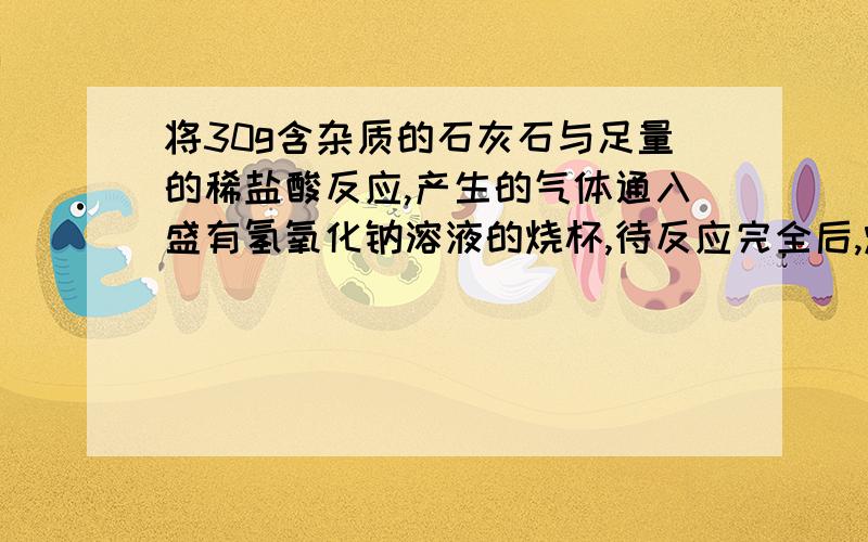 将30g含杂质的石灰石与足量的稀盐酸反应,产生的气体通入盛有氢氧化钠溶液的烧杯,待反应完全后,烧杯增重8.8g,求石灰石