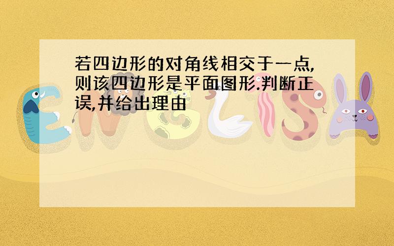 若四边形的对角线相交于一点,则该四边形是平面图形.判断正误,并给出理由