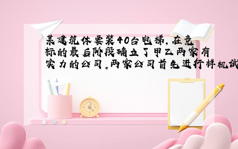 某建筑体要装40台电梯，在竞标的最后阶段确立了甲乙两家有实力的公司。两家公司首先进行样机试验，并且都很仔细地安装好了第一